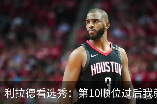 利拉德看选秀：第10顺位过后我就知道勇士要选谁