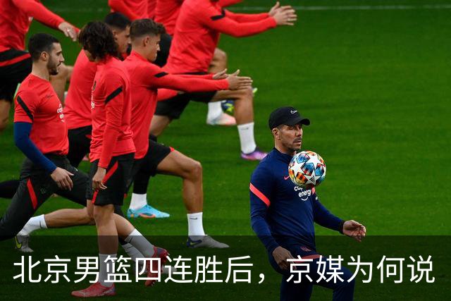 北京男篮四连胜后，京媒为何说“不败没那么重要”？