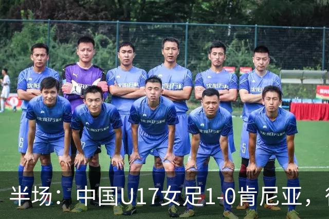 半场：中国U17女足1-0肯尼亚，徐悦冷静低射破门