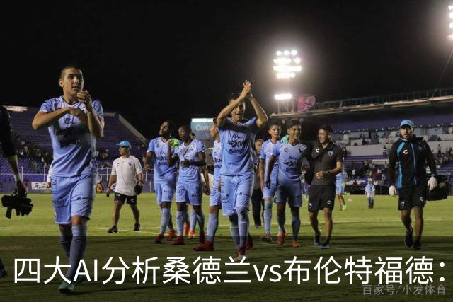 四大AI分析桑德兰vs布伦特福德：三家看好客胜，Kimi倾向平局