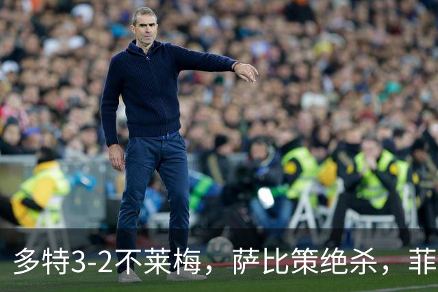 多特3-2不莱梅，萨比策绝杀，菲尔克鲁格双响难救主