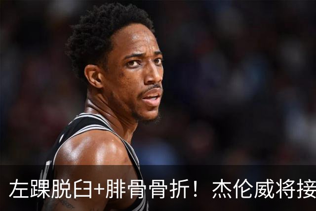 左踝脱臼+腓骨骨折！杰伦威将接受手术并缺阵数月