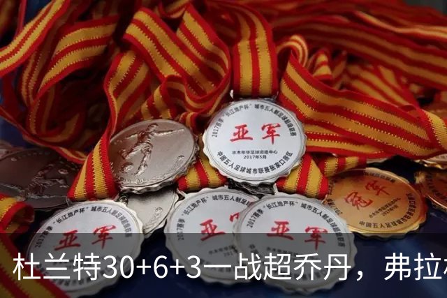 杜兰特30+6+3一战超乔丹，弗拉格空砍32分，火箭18分大胜独行侠