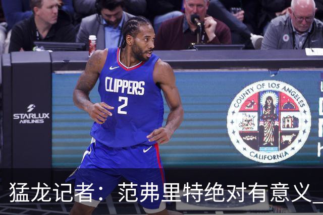 猛龙记者：范弗里特绝对有意义 他团结更衣室